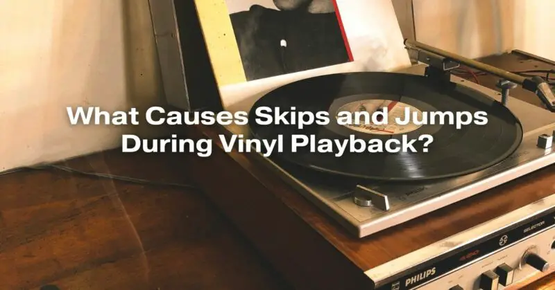 What Causes Skips and Jumps During Vinyl Playback?