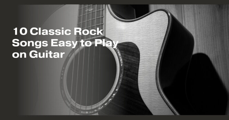 10 Classic Rock Songs Easy to Play on Guitar