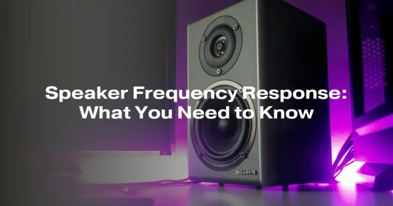 Speaker Frequency Response: What You Need to Know