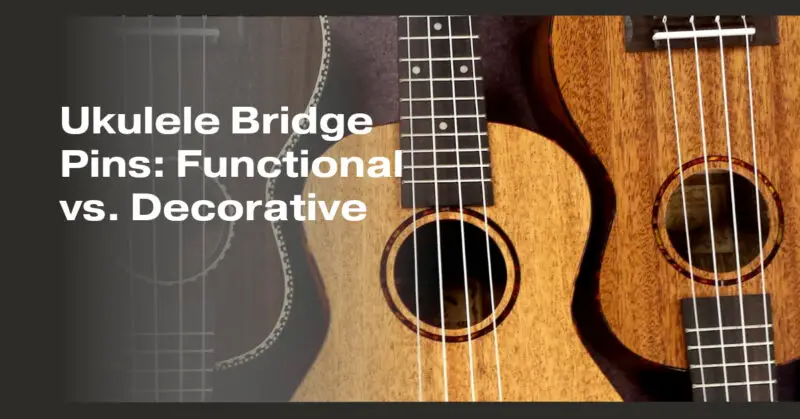 Ukulele Bridge Pins: Functional vs. Decorative