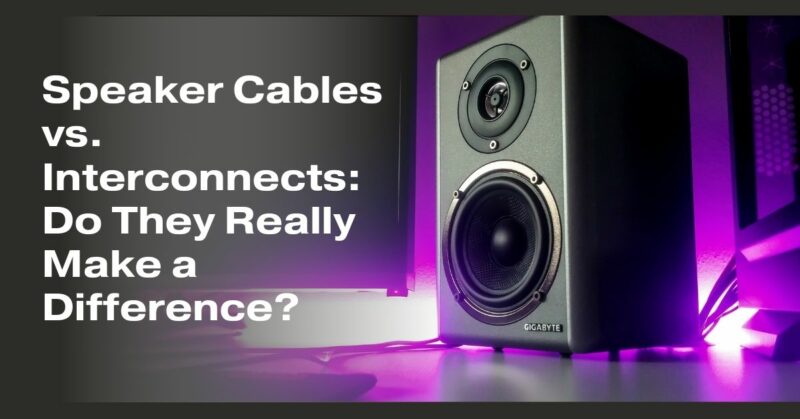 Speaker Cables vs. Interconnects: Do They Really Make a Difference?