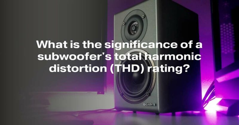 What is the significance of a subwoofer's total harmonic distortion (THD) rating?