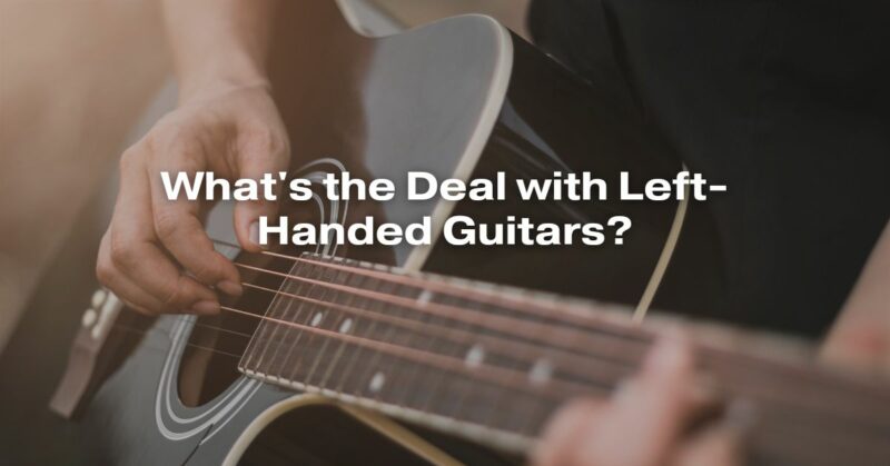 What's the Deal with Left-Handed Guitars?