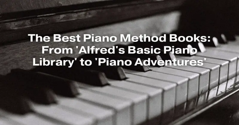 The Best Piano Method Books: From 'Alfred's Basic Piano Library' to 'Piano Adventures'