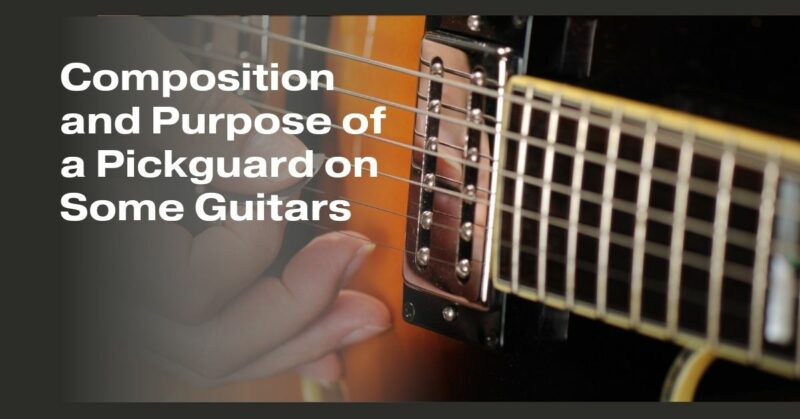 Composition and Purpose of a Pickguard on Some Guitars