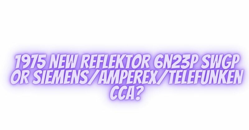 1975 New Reflektor 6n23p SWGP or Siemens/Amperex/Telefunken Cca?