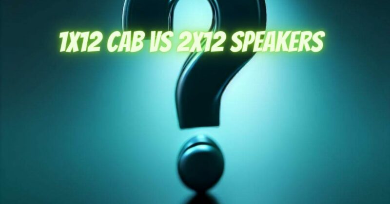 1x12 cab vs 2x12 speakers