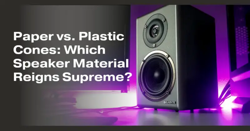 Paper vs. Plastic Cones: Which Speaker Material Reigns Supreme?