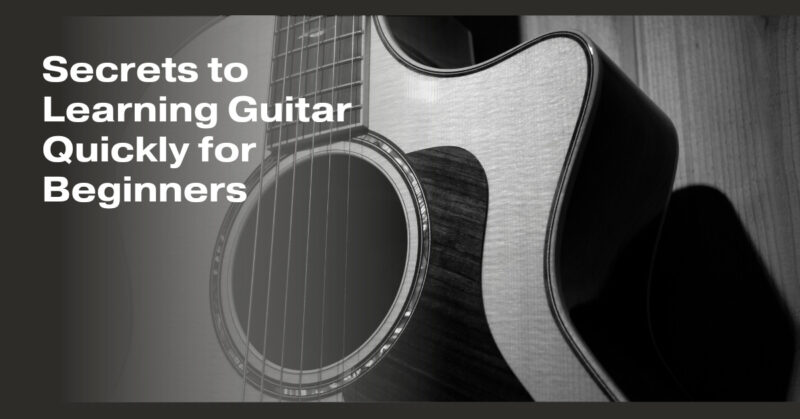 Secrets to Learning Guitar Quickly for Beginners