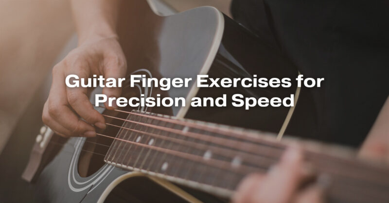 Guitar Finger Exercises for Precision and Speed