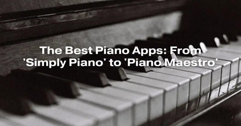The Best Piano Apps: From 'Simply Piano' to 'Piano Maestro'