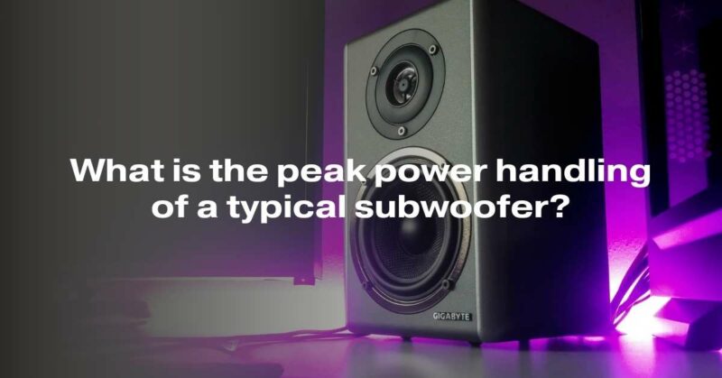 What is the peak power handling of a typical subwoofer?