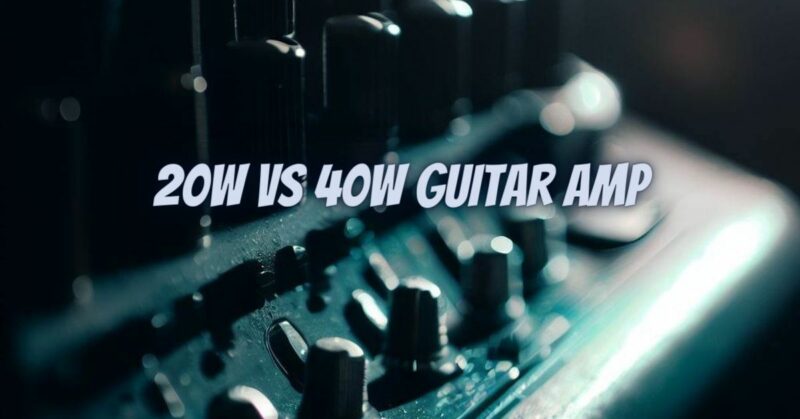 20W vs 40w guitar amp