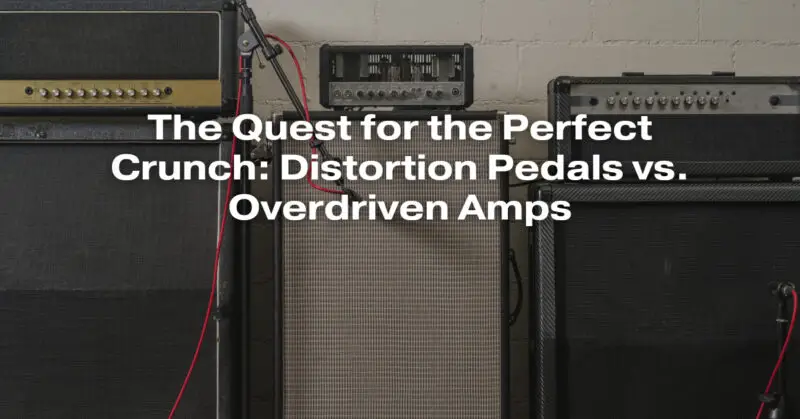 The Quest for the Perfect Crunch: Distortion Pedals vs. Overdriven Amps