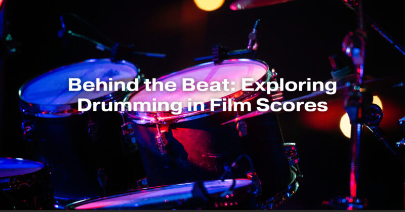 Behind the Beat: Exploring Drumming in Film Scores