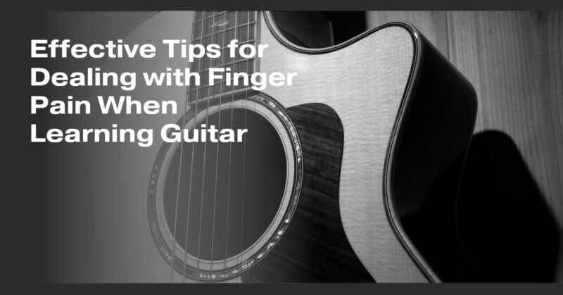 Effective Tips for Dealing with Finger Pain When Learning Guitar