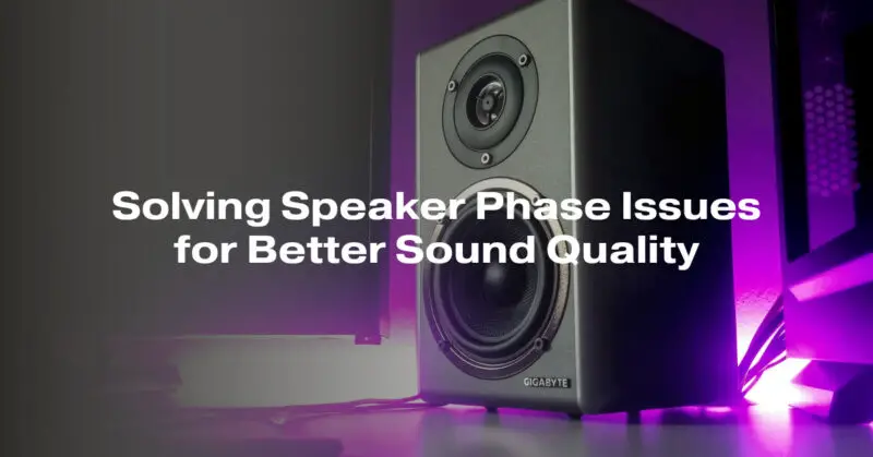 Solving Speaker Phase Issues for Better Sound Quality