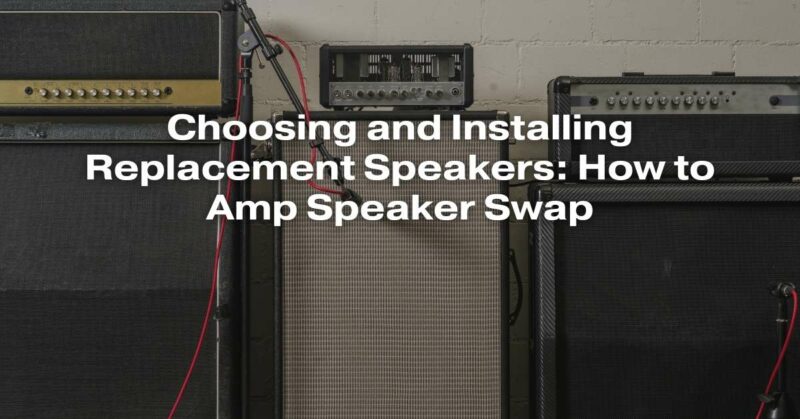 Choosing and Installing Replacement Speakers: How to Amp Speaker Swap