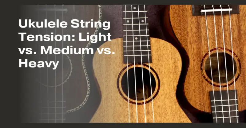 Ukulele String Tension: Light vs. Medium vs. Heavy
