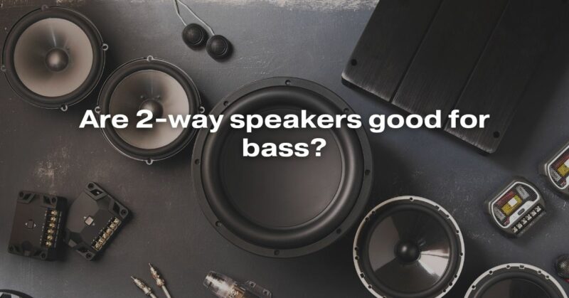 Are 2-Way Speakers Good For Bass?