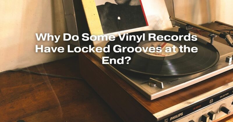 Why Do Some Vinyl Records Have Locked Grooves at the End?