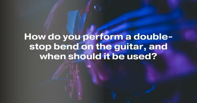 How do you perform a double-stop bend on the guitar, and when should it be used?