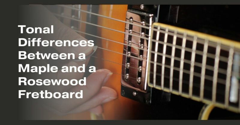 Tonal Differences Between a Maple and a Rosewood Fretboard