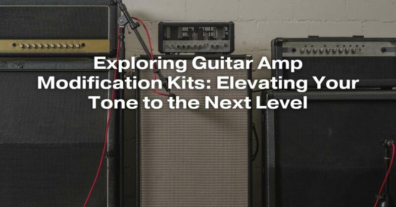Exploring Guitar Amp Modification Kits: Elevating Your Tone to the Next Level