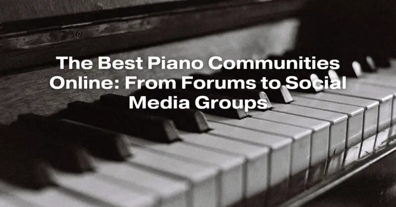 The Best Piano Communities Online: From Forums to Social Media Groups
