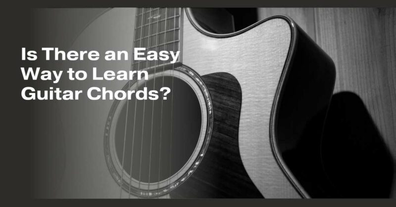 Is There an Easy Way to Learn Guitar Chords?