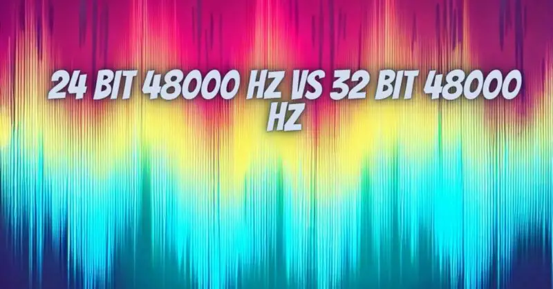 24 bit 48000 Hz vs 32 bit 48000 Hz