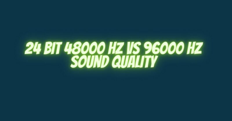 24 bit 48000 hz vs 96000 hz sound quality