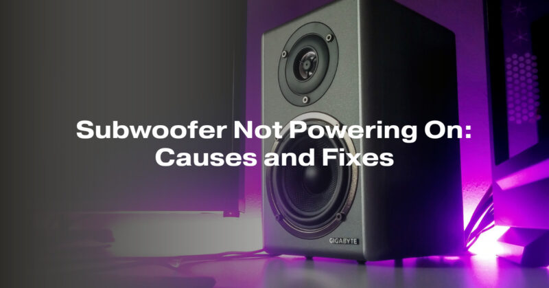 Subwoofer Not Powering On: Causes and Fixes