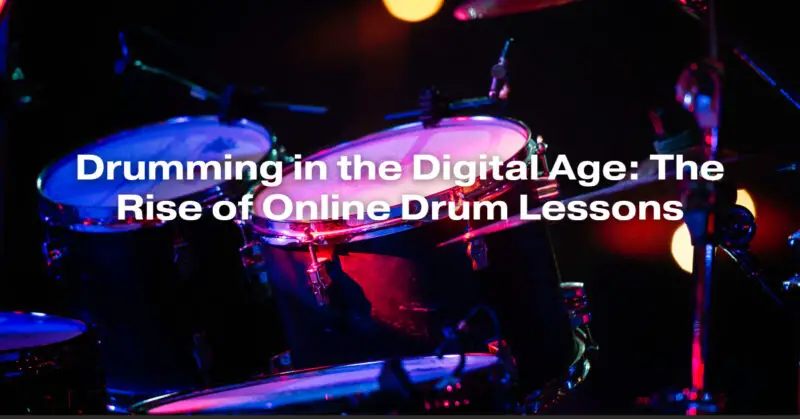 Drumming in the Digital Age: The Rise of Online Drum Lessons