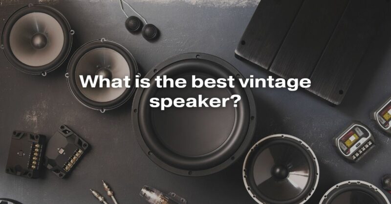 What Is The Best Vintage Speaker?