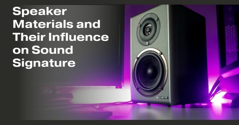 Speaker Materials and Their Influence on Sound Signature