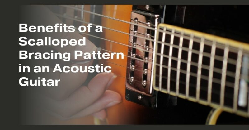 Benefits of a Scalloped Bracing Pattern in an Acoustic Guitar