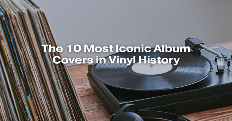 The 10 Most Iconic Album Covers in Vinyl History