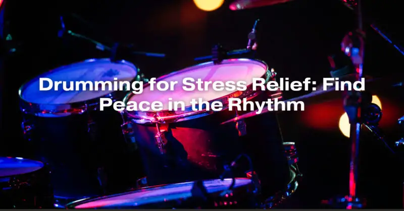 Drumming for Stress Relief: Find Peace in the Rhythm