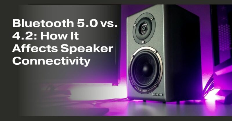 Bluetooth 5.0 vs. 4.2: How It Affects Speaker Connectivity