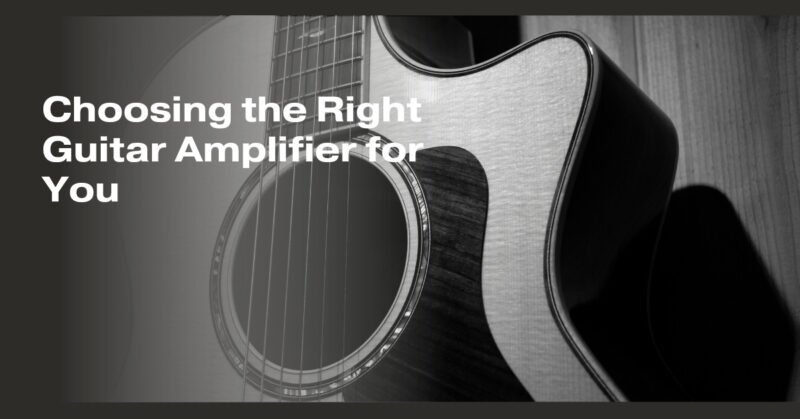 Choosing the Right Guitar Amplifier for You