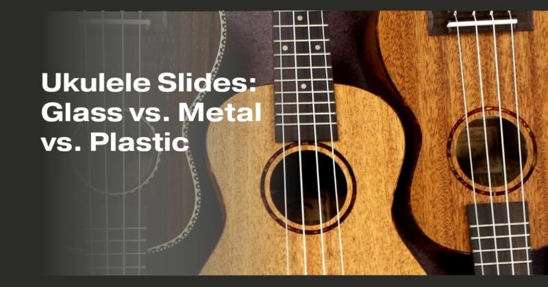 Ukulele Slides: Glass vs. Metal vs. Plastic
