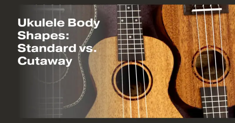 Ukulele Body Shapes: Standard vs. Cutaway