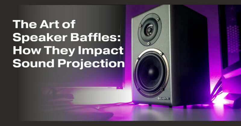 The Art of Speaker Baffles: How They Impact Sound Projection
