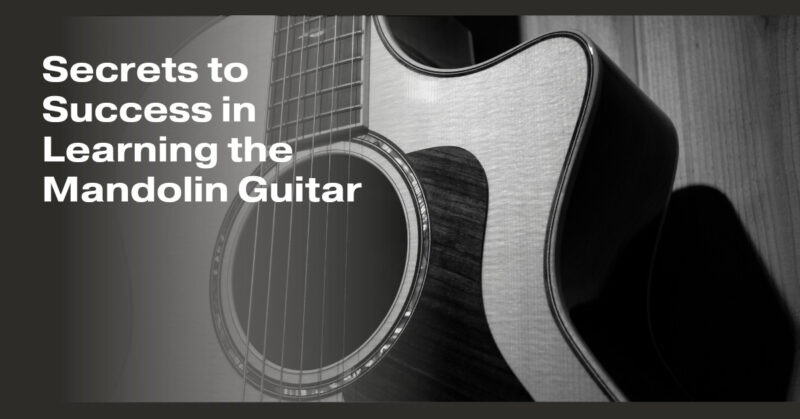 Secrets to Success in Learning the Mandolin Guitar