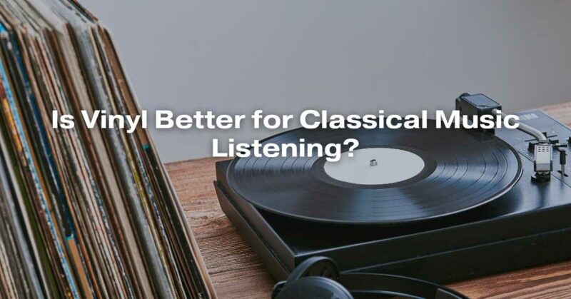 Is Vinyl Better for Classical Music Listening?