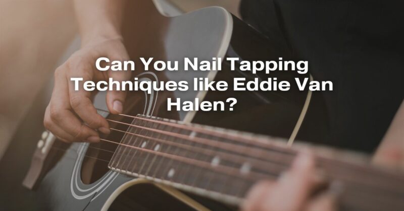Can You Nail Tapping Techniques like Eddie Van Halen?