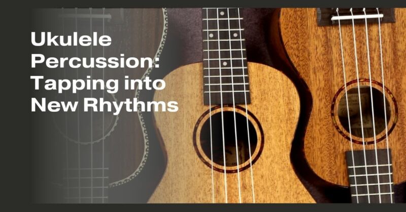 Ukulele Percussion: Tapping into New Rhythms