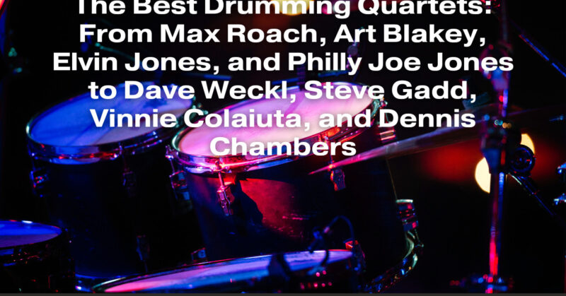 The Best Drumming Quartets: From Max Roach, Art Blakey, Elvin Jones, and Philly Joe Jones to Dave Weckl, Steve Gadd, Vinnie Colaiuta, and Dennis Chambers