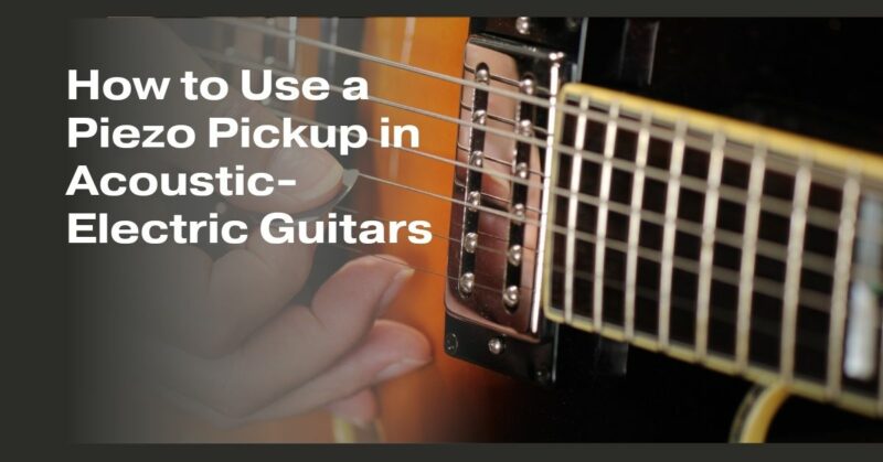 How to Use a Piezo Pickup in Acoustic-Electric Guitars